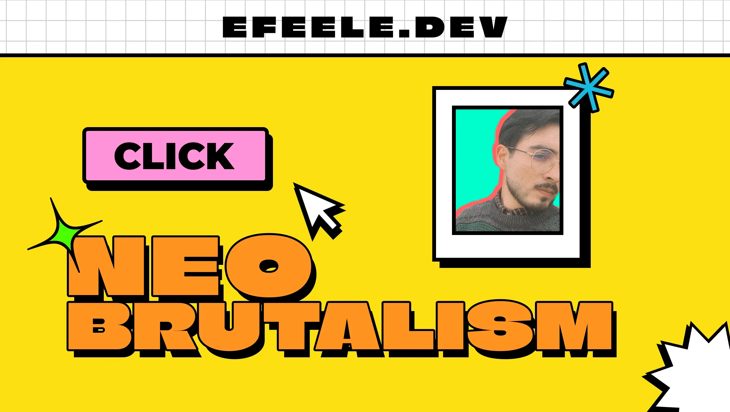 Banner colorido de estilo neobrutalista con fondo amarillo, el texto “EFEELE.DEV” en la parte superior, un botón rosa que dice “CLICK”, una foto estilo recorte con borde blanco y cian, y las palabras grandes “NEO BRUTALISM” en naranja con sombra negra.